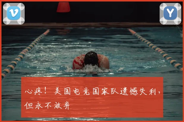 心疼！美国电竞国家队遗憾失利，但永不放弃