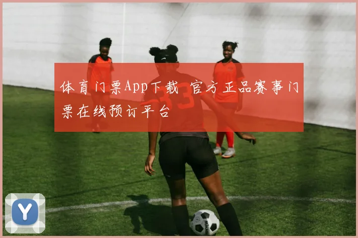 体育门票App下载 官方正品赛事门票在线预订平台