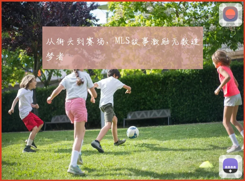从街头到赛场，MLS故事激励无数追梦者