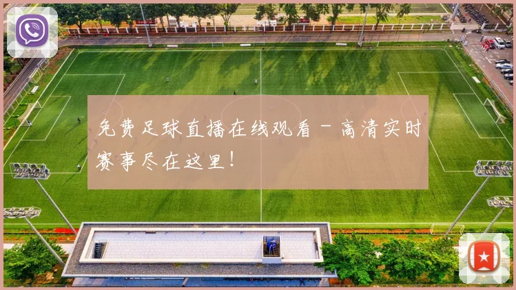免费足球直播在线观看 - 高清实时赛事尽在这里！