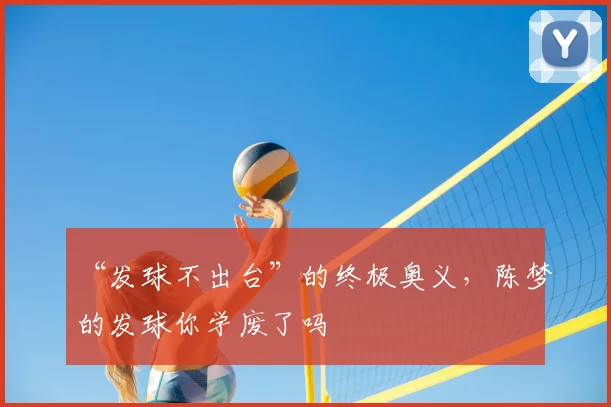 “发球不出台”的终极奥义，陈梦的发球你学废了吗