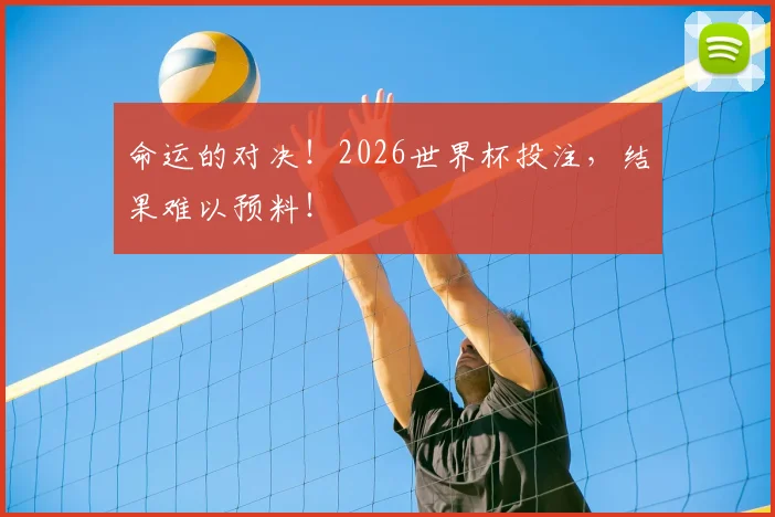 命运的对决！2026世界杯投注，结果难以预料！